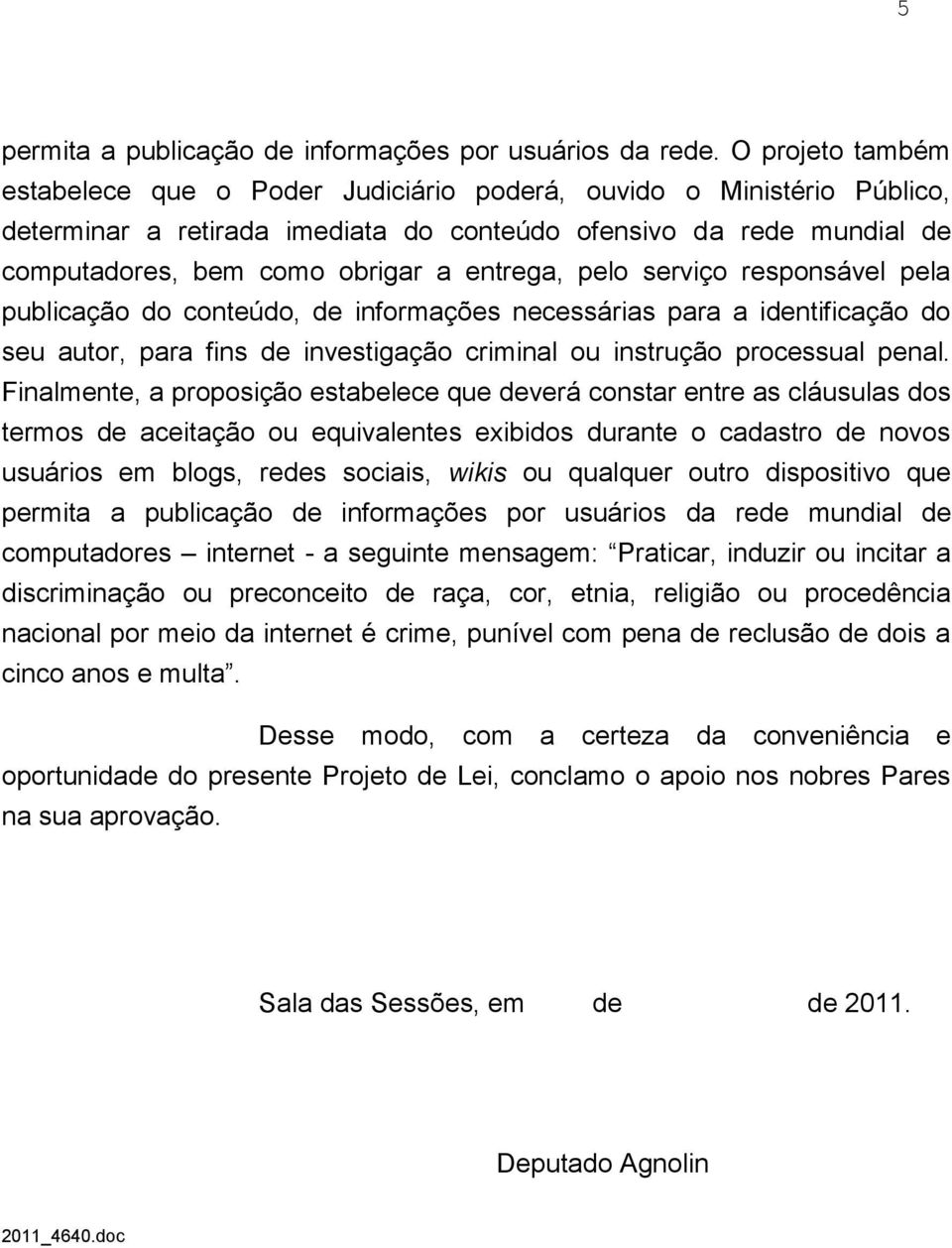 entrega, pelo serviço responsável pela publicação do conteúdo, de informações necessárias para a identificação do seu autor, para fins de investigação criminal ou instrução processual penal.