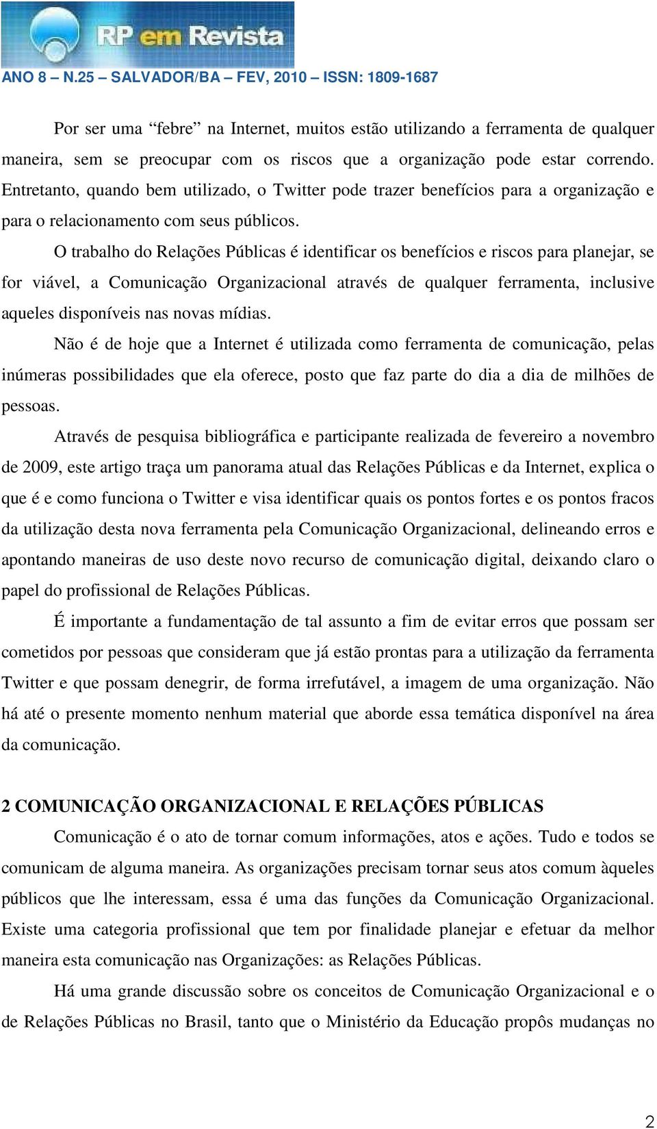 O trabalho do Relações Públicas é identificar os benefícios e riscos para planejar, se for viável, a Comunicação Organizacional através de qualquer ferramenta, inclusive aqueles disponíveis nas novas