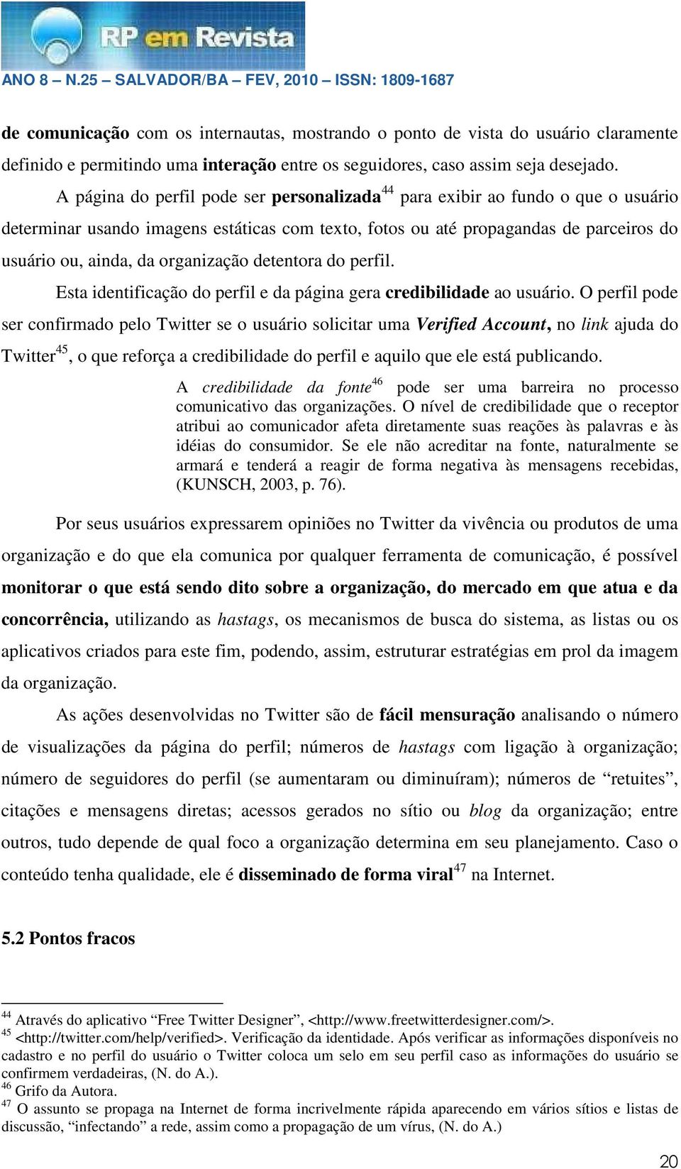 organização detentora do perfil. Esta identificação do perfil e da página gera credibilidade ao usuário.