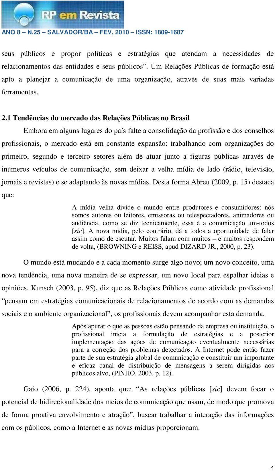 1 Tendências do mercado das Relações Públicas no Brasil Embora em alguns lugares do país falte a consolidação da profissão e dos conselhos profissionais, o mercado está em constante expansão: