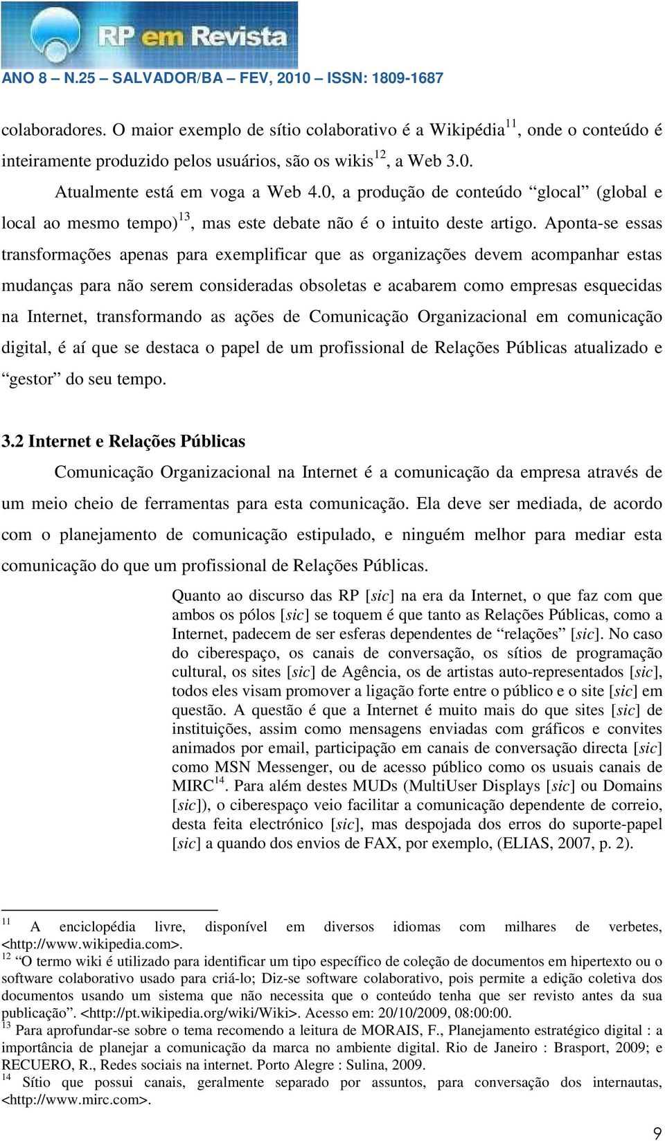 Aponta-se essas transformações apenas para exemplificar que as organizações devem acompanhar estas mudanças para não serem consideradas obsoletas e acabarem como empresas esquecidas na Internet,