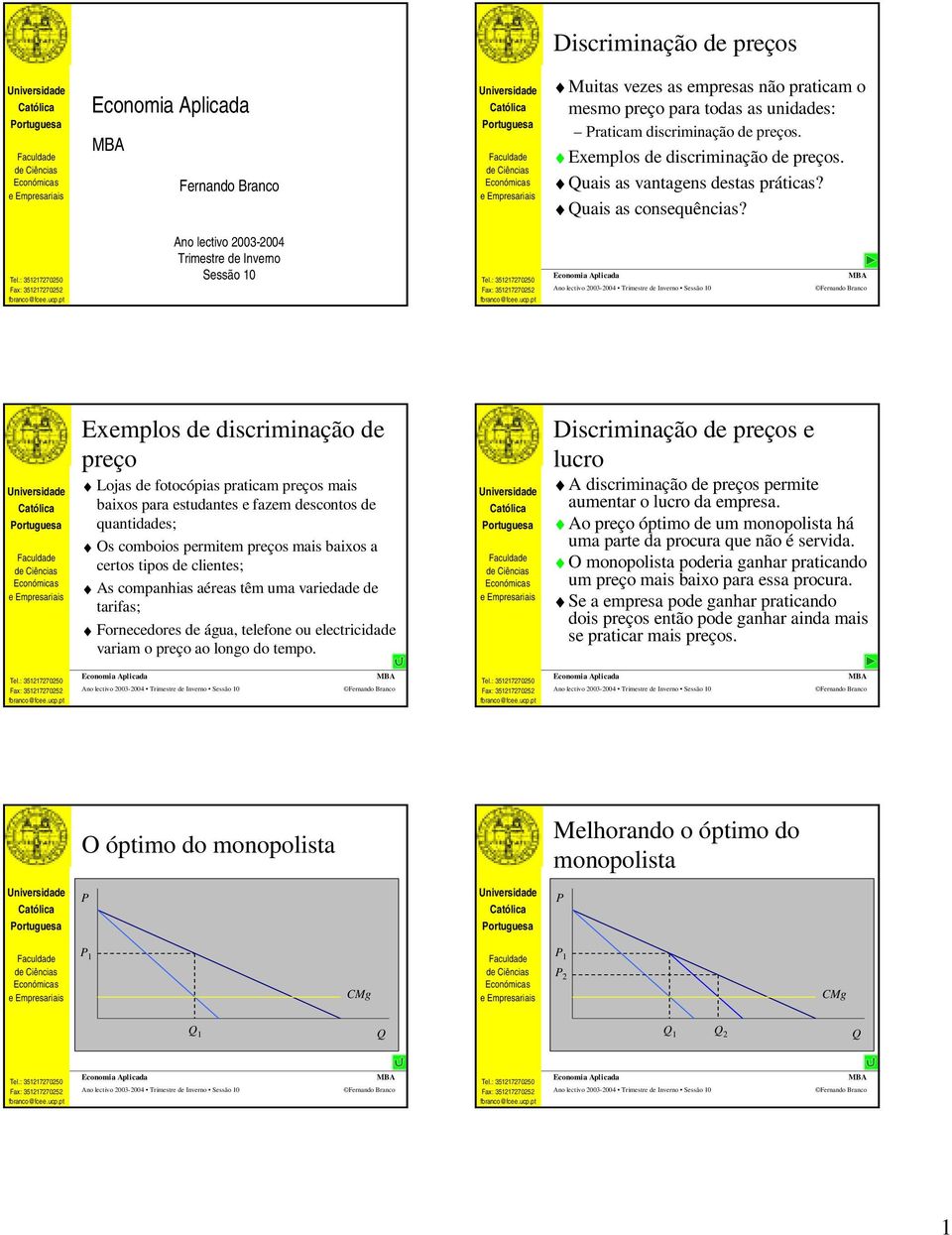 Ano lectivo 2003-2004 Trimestre de Inverno Sessão 10 Exemplos de discriminação de preço Lojas de fotocópias praticam preços mais baixos para estudantes e fazem descontos de quantidades; Os comboios