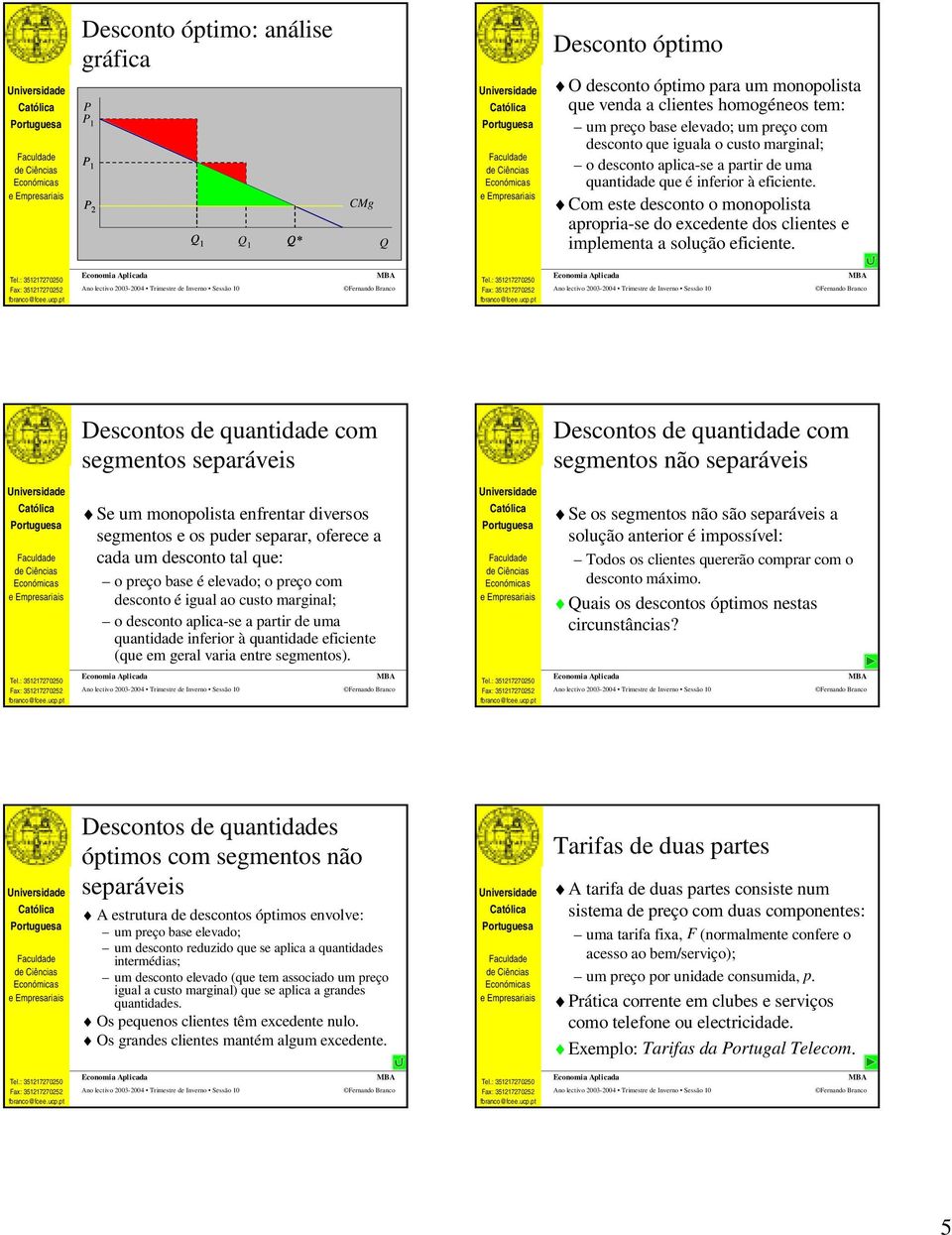 Descontosdequantidadecom segmentos separáveis Descontosdequantidadecom segmentos não separáveis Se um monopolista enfrentar diversos segmentos e os puder separar, oferece a cada um desconto tal que: