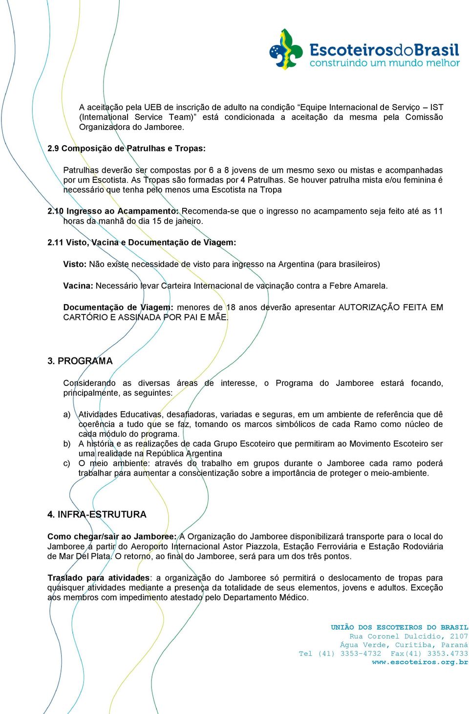 Se houver patrulha mista e/ou feminina é necessário que tenha pelo menos uma Escotista na Tropa 2.