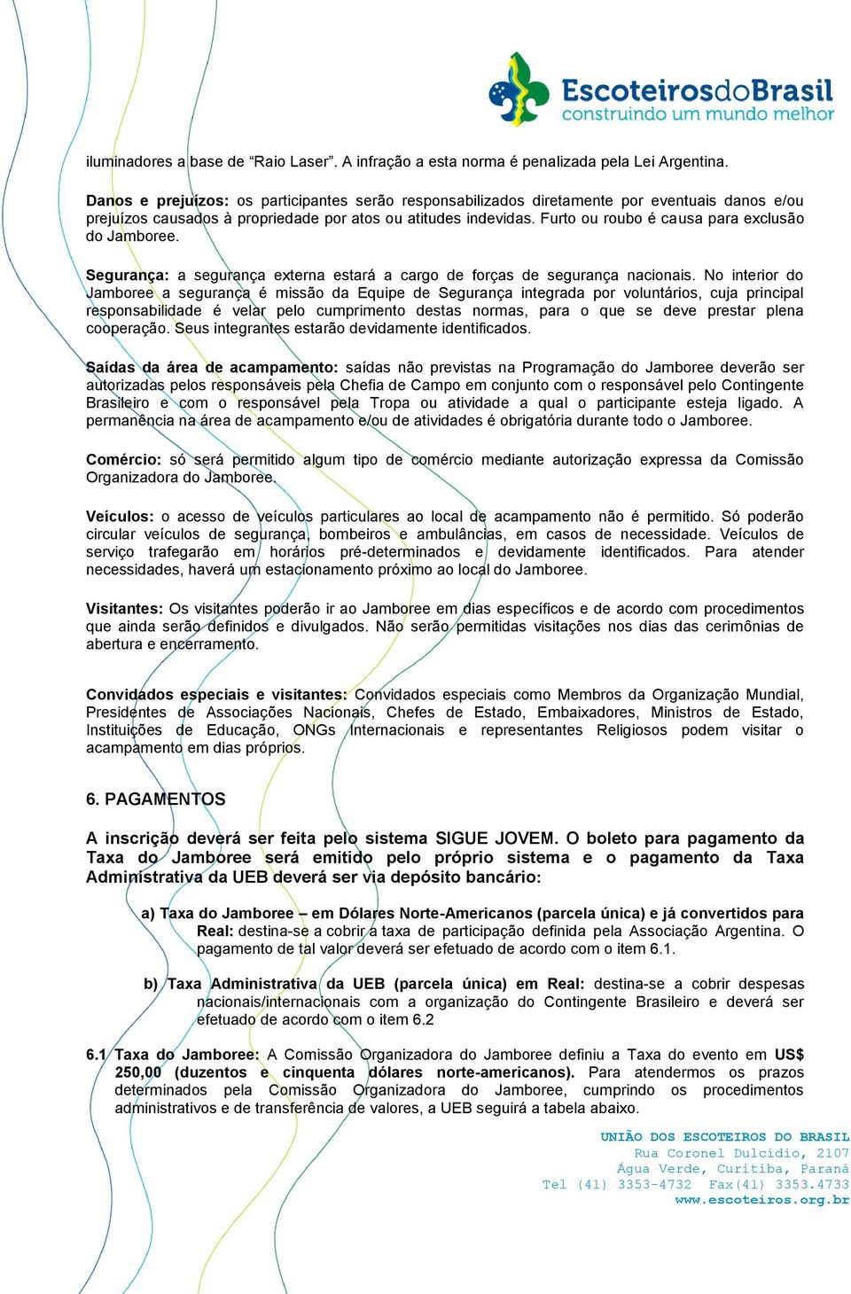 Furto ou roubo é causa para exclusão do Jamboree. Segurança: a segurança externa estará a cargo de forças de segurança nacionais.