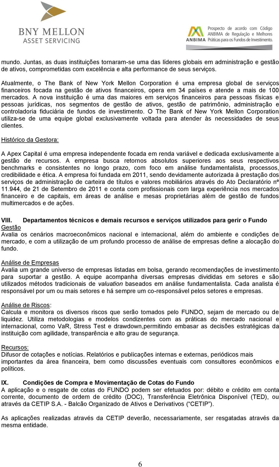 A nova instituição é uma das maiores em serviços financeiros para pessoas físicas e pessoas jurídicas, nos segmentos de gestão de ativos, gestão de patrimônio, administração e controladoria