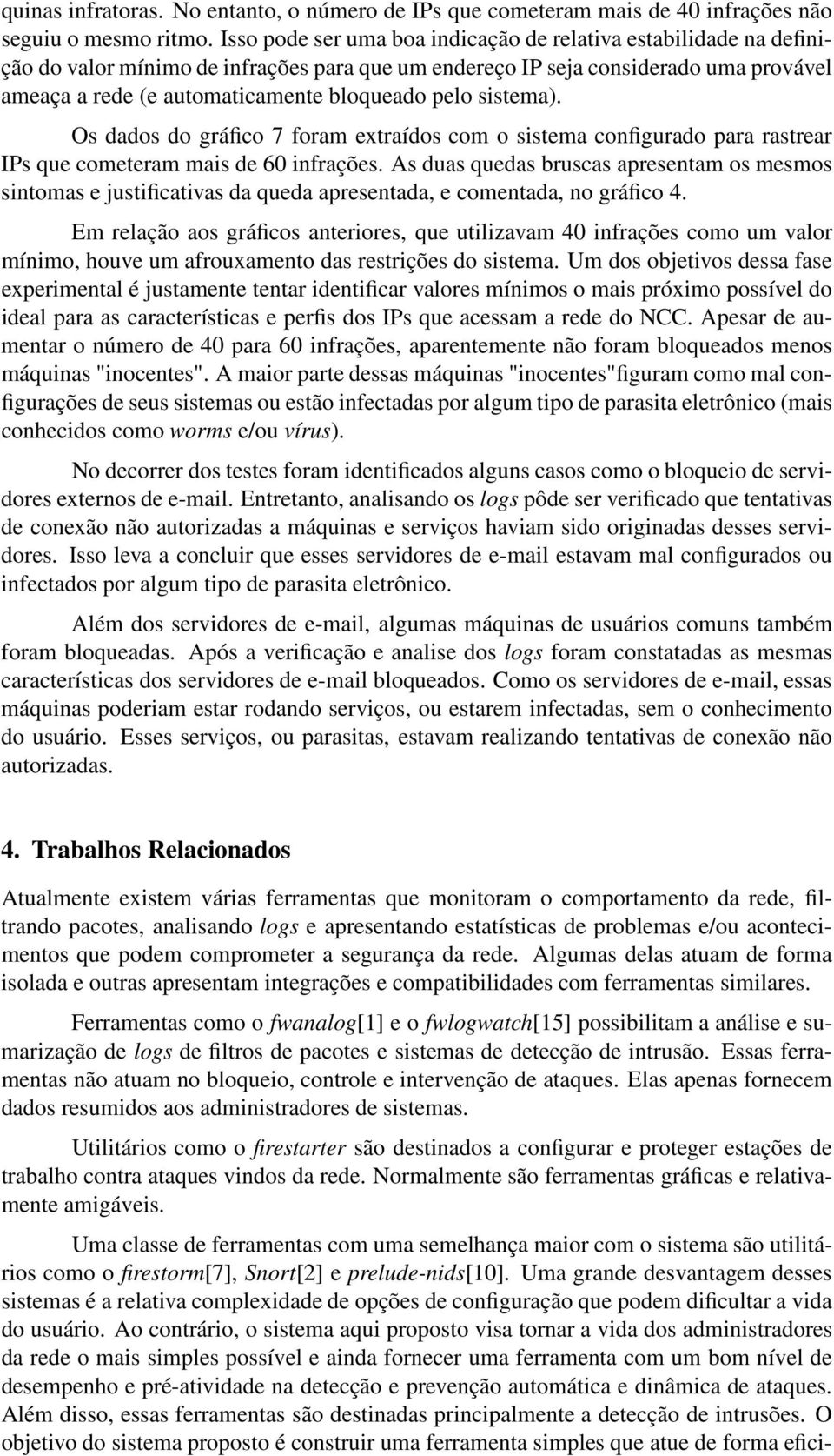 pelo sistema). Os dados do gráfico 7 foram extraídos com o sistema configurado para rastrear IPs que cometeram mais de 6 infrações.