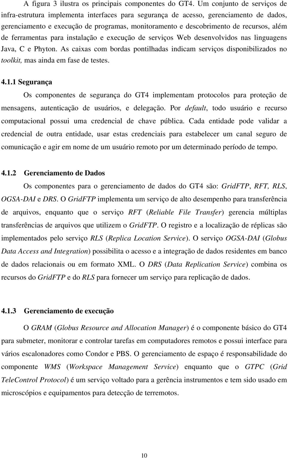 além de ferramentas para instalação e execução de serviços Web desenvolvidos nas linguagens Java, C e Phyton.