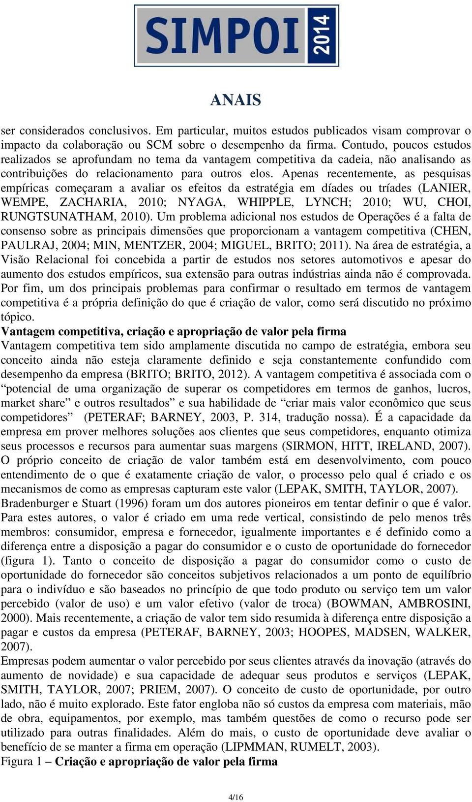 Apenas recentemente, as pesquisas empíricas começaram a avaliar os efeitos da estratégia em díades ou tríades (LANIER, WEMPE, ZACHARIA, 2010; NYAGA, WHIPPLE, LYNCH; 2010; WU, CHOI, RUNGTSUNATHAM,