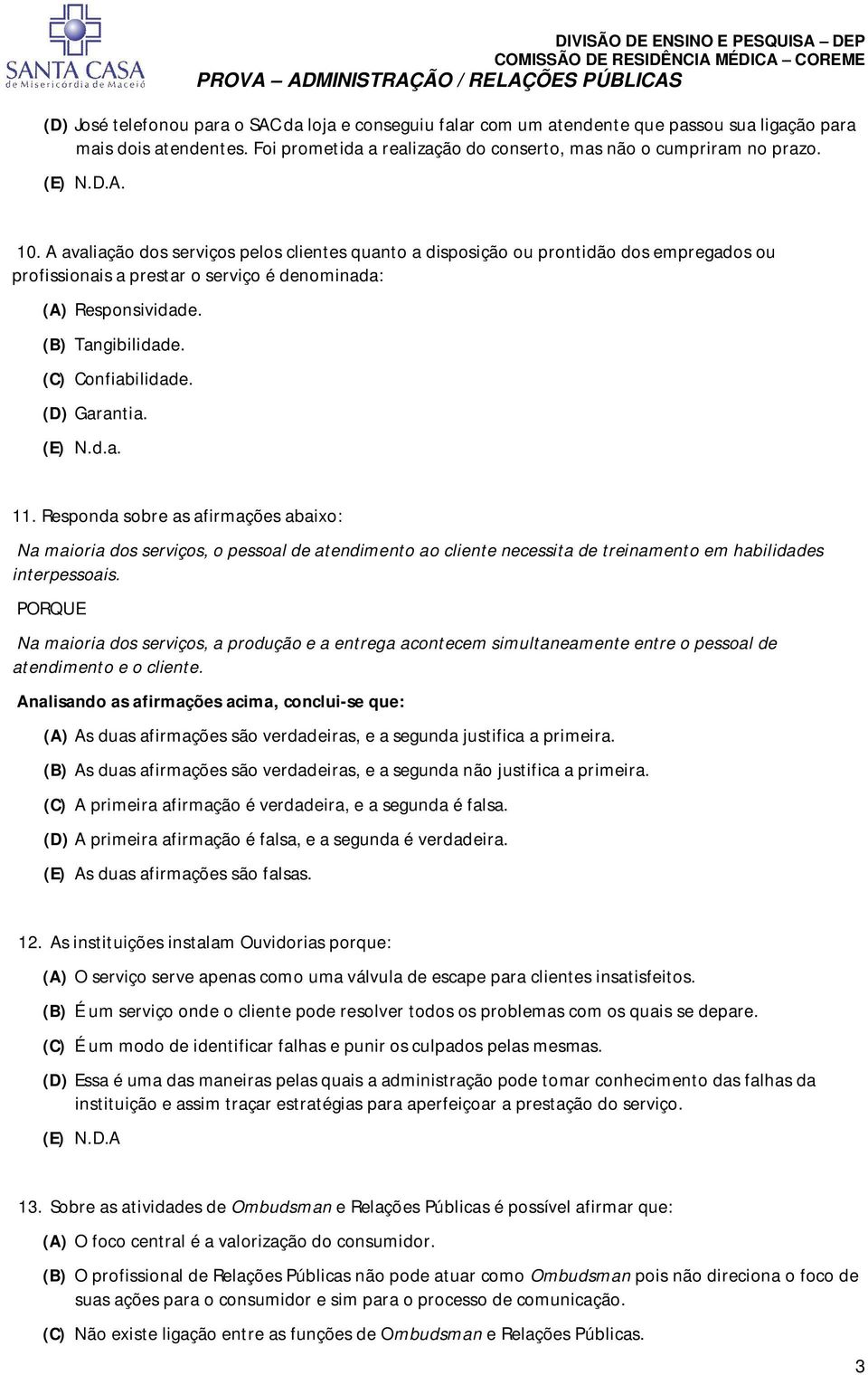 (D) Garantia. (E) N.d.a. 11. Responda sobre as afirmações abaixo: Na maioria dos serviços, o pessoal de atendimento ao cliente necessita de treinamento em habilidades interpessoais.