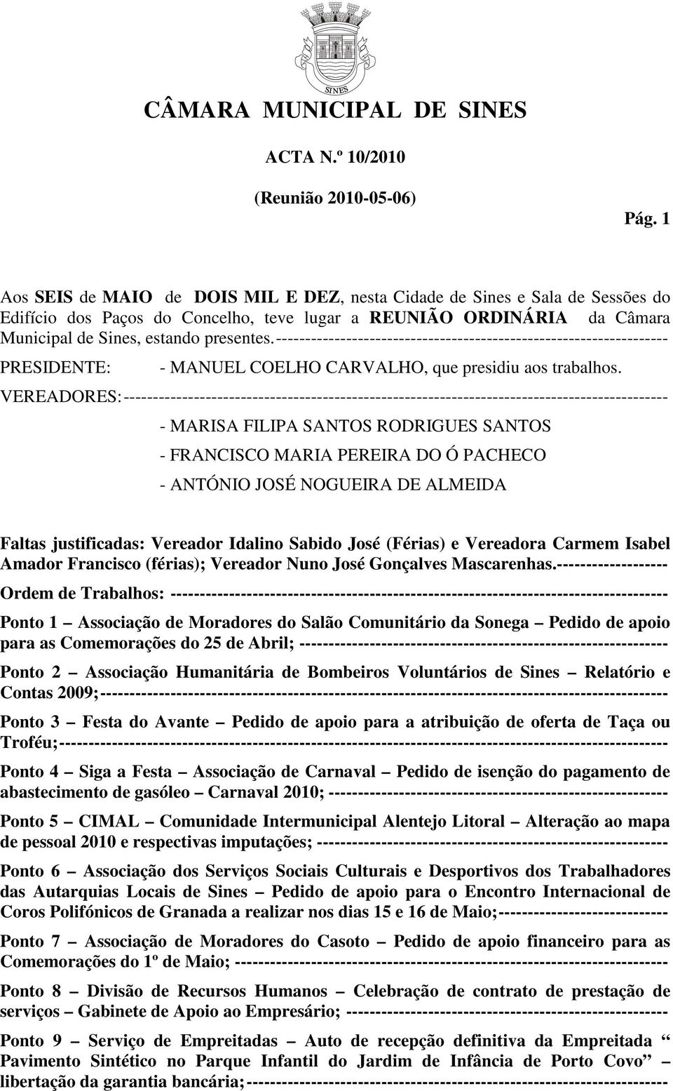 ------------------------------------------------------------------- PRESIDENTE: - MANUEL COELHO CARVALHO, que presidiu aos trabalhos.