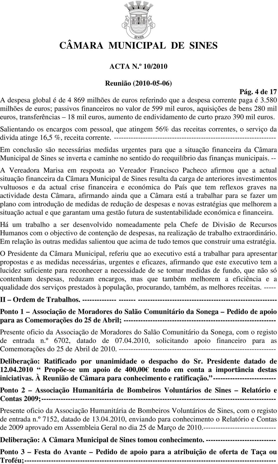 Salientando os encargos com pessoal, que atingem 56% das receitas correntes, o serviço da divida atinge 16,5 %, receita corrente.