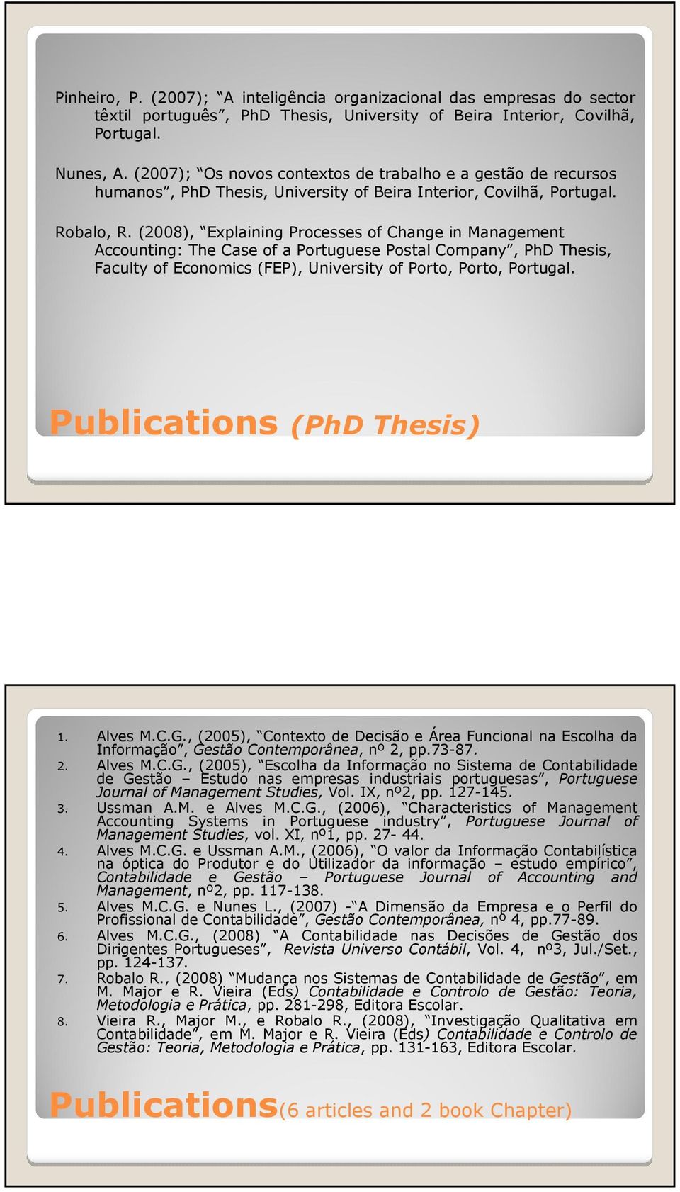 (2008), Explaining Processes of Change in Management Accounting: The Case of a Portuguese Postal Company, PhD Thesis, Faculty of Economics (FEP), University of Porto, Porto, Portugal.