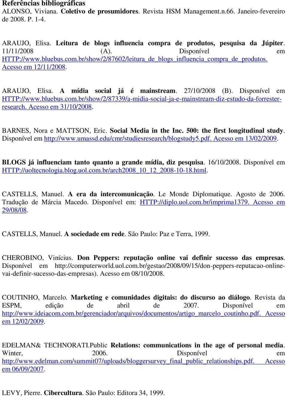 Acesso em 12/11/2008. ARAUJO, Elisa. A mídia social já é mainstream. 27/10/2008 (B). Disponível em HTTP://www.bluebus.com.