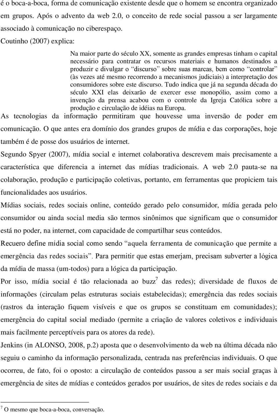 Coutinho (2007) explica: Na maior parte do século XX, somente as grandes empresas tinham o capital necessário para contratar os recursos materiais e humanos destinados a produzir e divulgar o