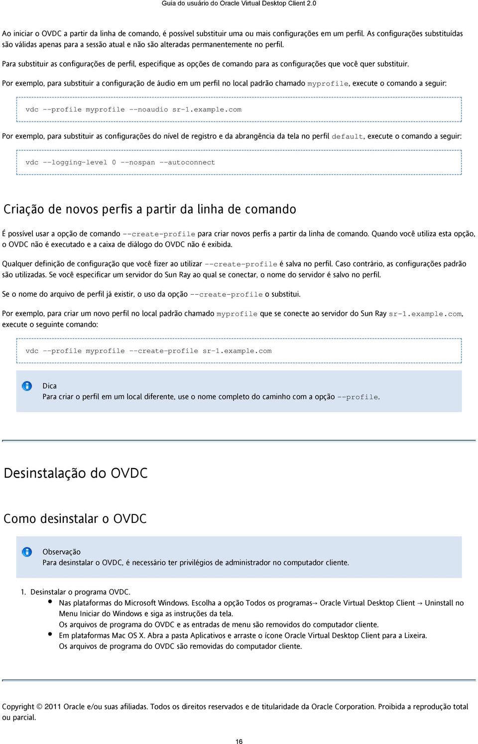 Para substituir as configurações de perfil, especifique as opções de comando para as configurações que você quer substituir.