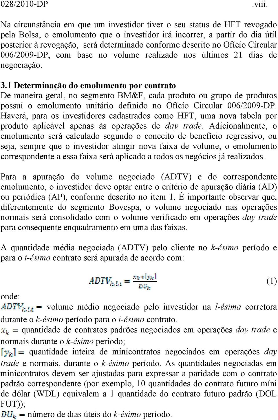 descrito no Ofício Circular 006/2009-DP, com base no volume realizado nos últimos 21 dias de negociação. 3.