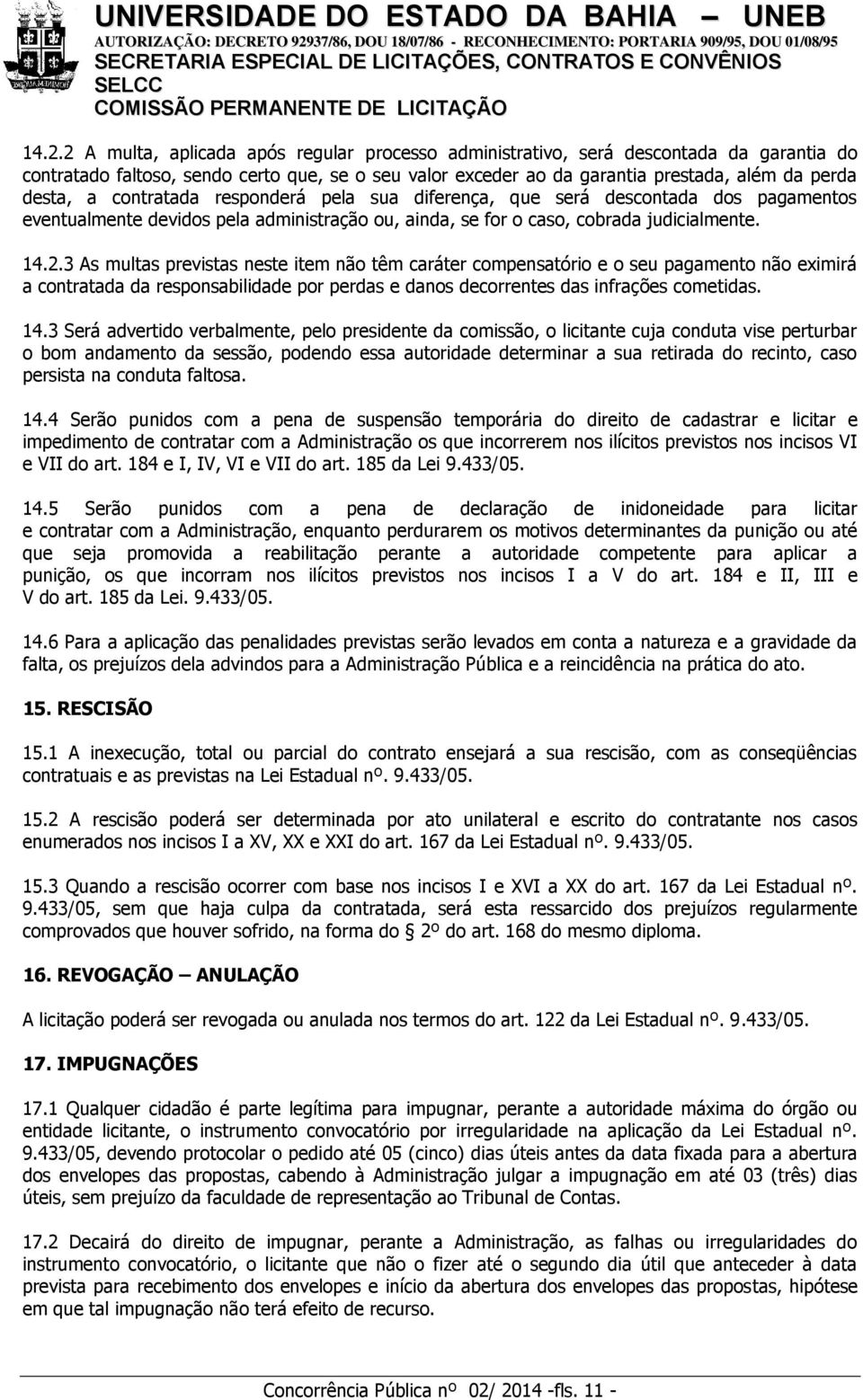 3 As multas previstas neste item não têm caráter compensatório e o seu pagamento não eximirá a contratada da responsabilidade por perdas e danos decorrentes das infrações cometidas. 14.