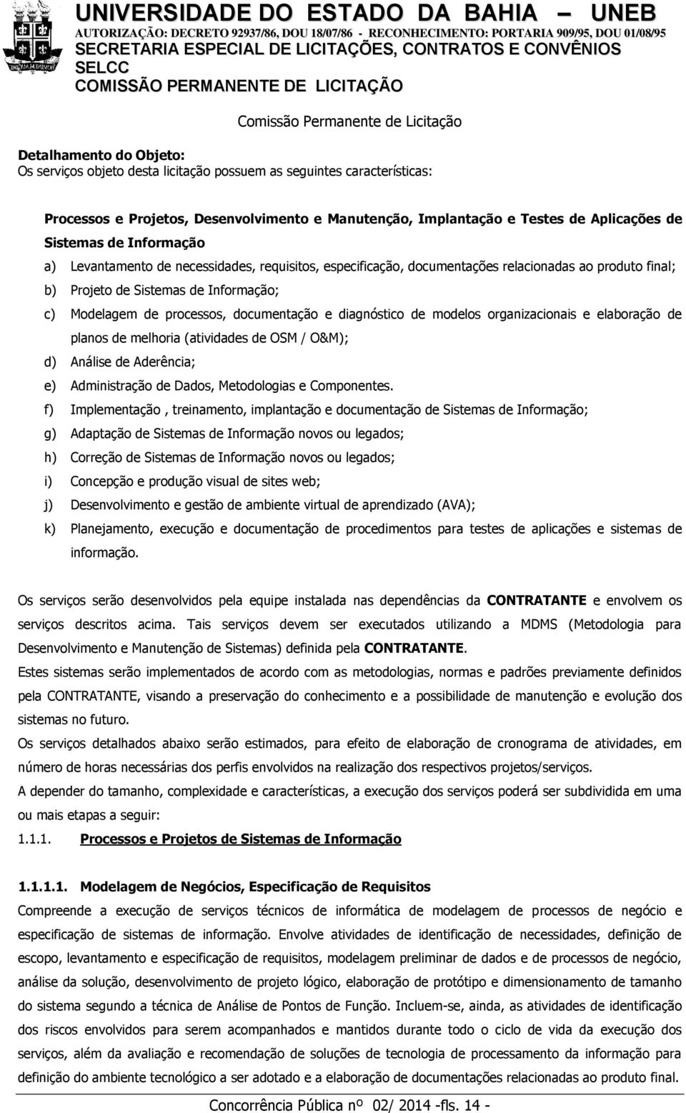 Modelagem de processos, documentação e diagnóstico de modelos organizacionais e elaboração de planos de melhoria (atividades de OSM / O&M); d) Análise de Aderência; e) Administração de Dados,