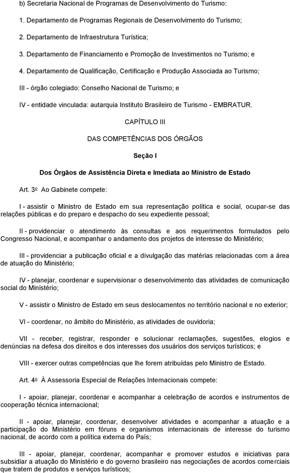 Departamento de Qualificação, Certificação e Produção Associada ao Turismo; III - órgão colegiado: Conselho Nacional de Turismo; e IV - entidade vinculada: autarquia Instituto Brasileiro de Turismo -