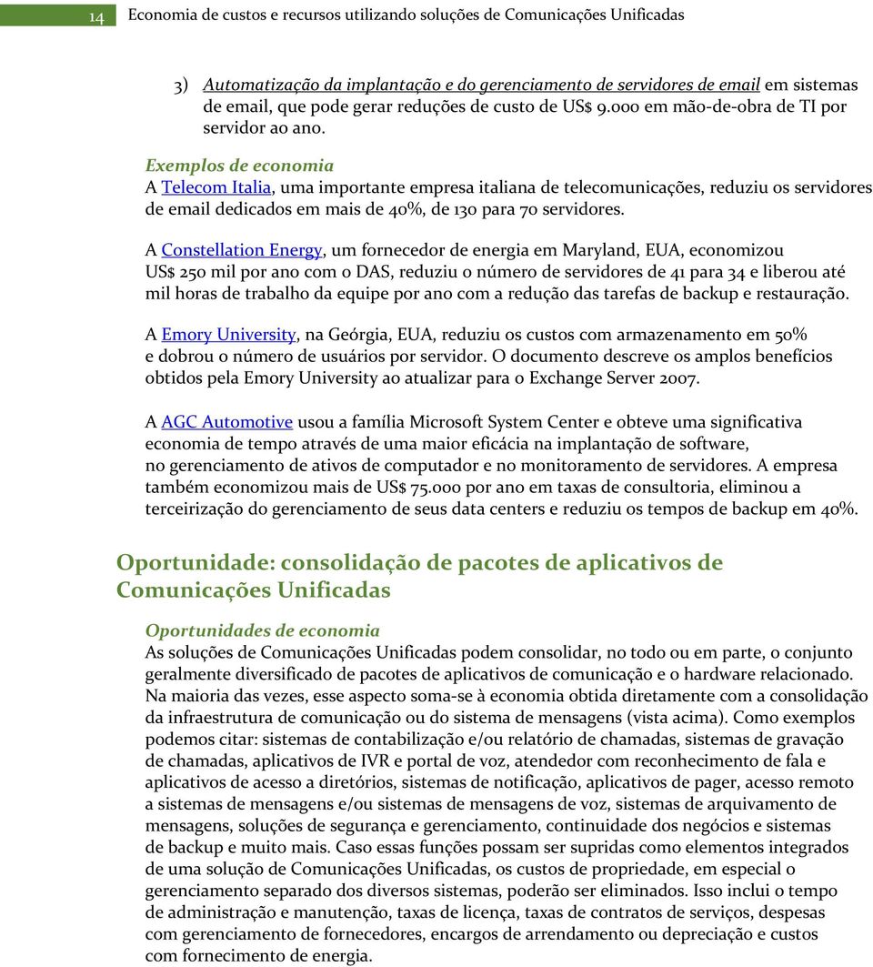 Exemplos de economia A Telecom Italia, uma importante empresa italiana de telecomunicações, reduziu os servidores de email dedicados em mais de 40%, de 130 para 70 servidores.