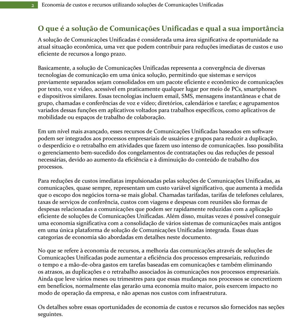 Basicamente, a solução de Comunicações Unificadas representa a convergência de diversas tecnologias de comunicação em uma única solução, permitindo que sistemas e serviços previamente separados sejam