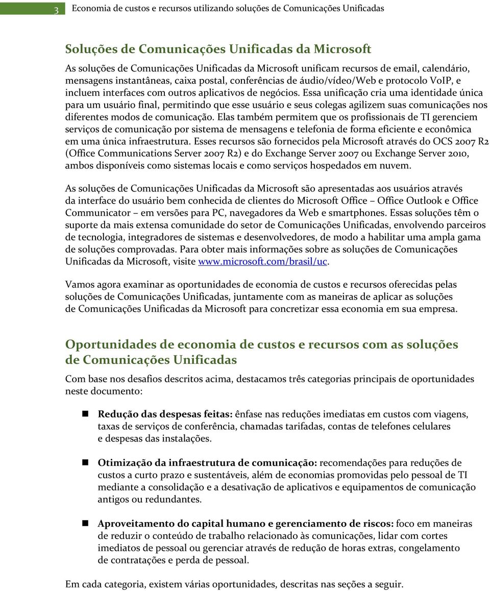 Essa unificação cria uma identidade única para um usuário final, permitindo que esse usuário e seus colegas agilizem suas comunicações nos diferentes modos de comunicação.