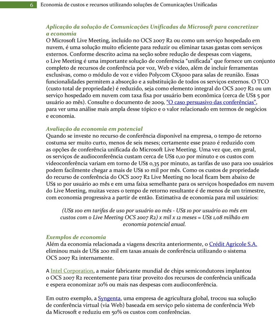 Conforme descrito acima na seção sobre redução de despesas com viagens, o Live Meeting é uma importante solução de conferência unificada que fornece um conjunto completo de recursos de conferência