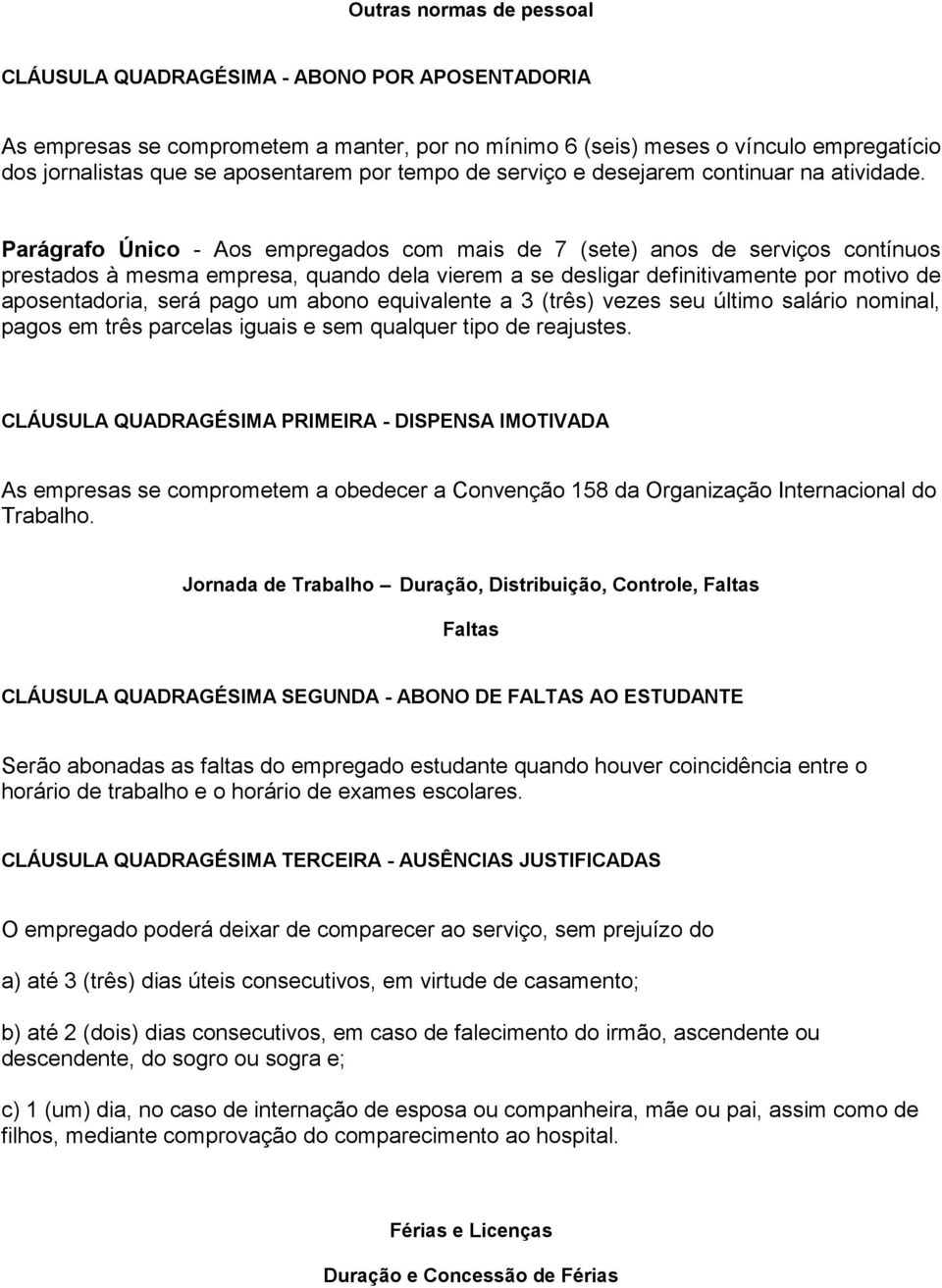 Parágrafo Único - Aos empregados com mais de 7 (sete) anos de serviços contínuos prestados à mesma empresa, quando dela vierem a se desligar definitivamente por motivo de aposentadoria, será pago um