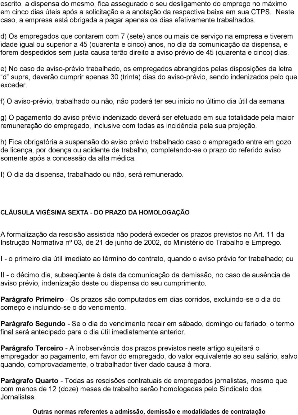 d) Os empregados que contarem com 7 (sete) anos ou mais de serviço na empresa e tiverem idade igual ou superior a 45 (quarenta e cinco) anos, no dia da comunicação da dispensa, e forem despedidos sem