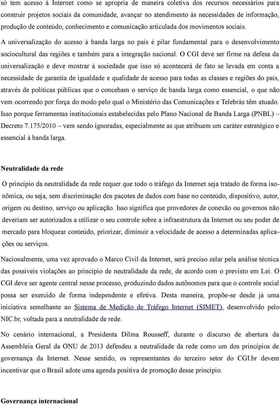 A universalização do acesso à banda larga no país é pilar fundamental para o desenvolvimento sociocultural das regiões e também para a integração nacional.