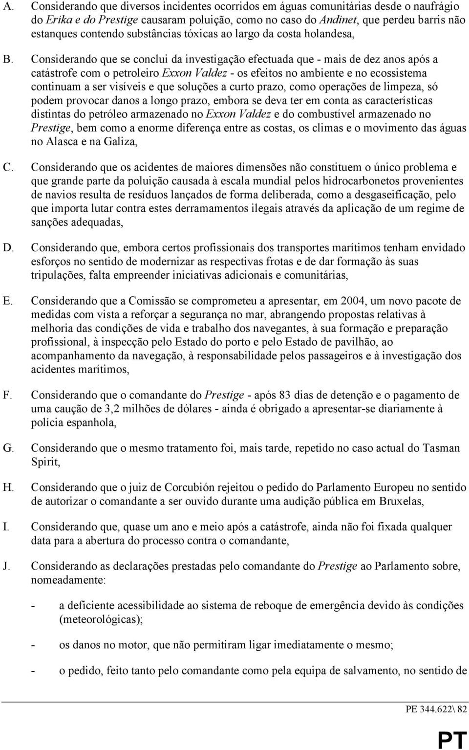 Considerando que se conclui da investigação efectuada que - mais de dez anos após a catástrofe com o petroleiro Exxon Valdez - os efeitos no ambiente e no ecossistema continuam a ser visíveis e que