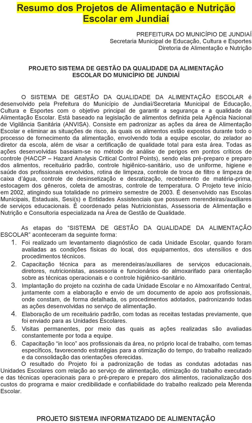 Municipal de Educação, Cultura e Esportes com o objetivo principal de garantir a segurança e a qualidade da Alimentação Escolar.