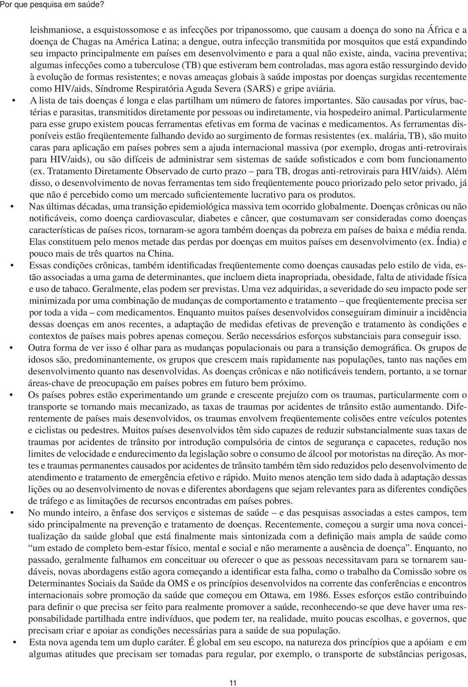 está expandindo seu impacto principalmente em países em desenvolvimento e para a qual não existe, ainda, vacina preventiva; algumas infecções como a tuberculose (TB) que estiveram bem controladas,