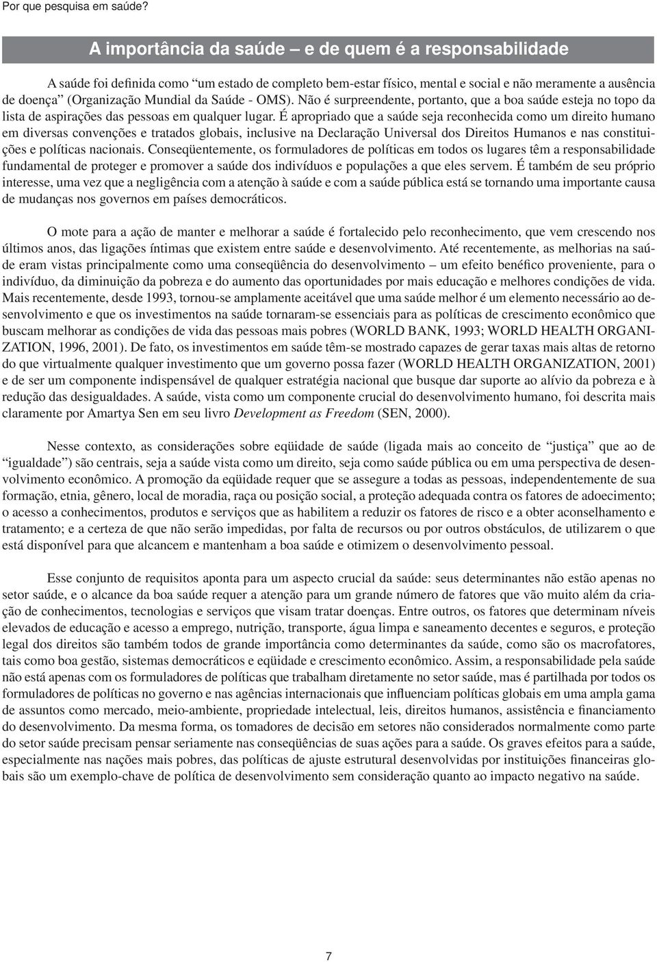 Saúde - OMS). Não é surpreendente, portanto, que a boa saúde esteja no topo da lista de aspirações das pessoas em qualquer lugar.