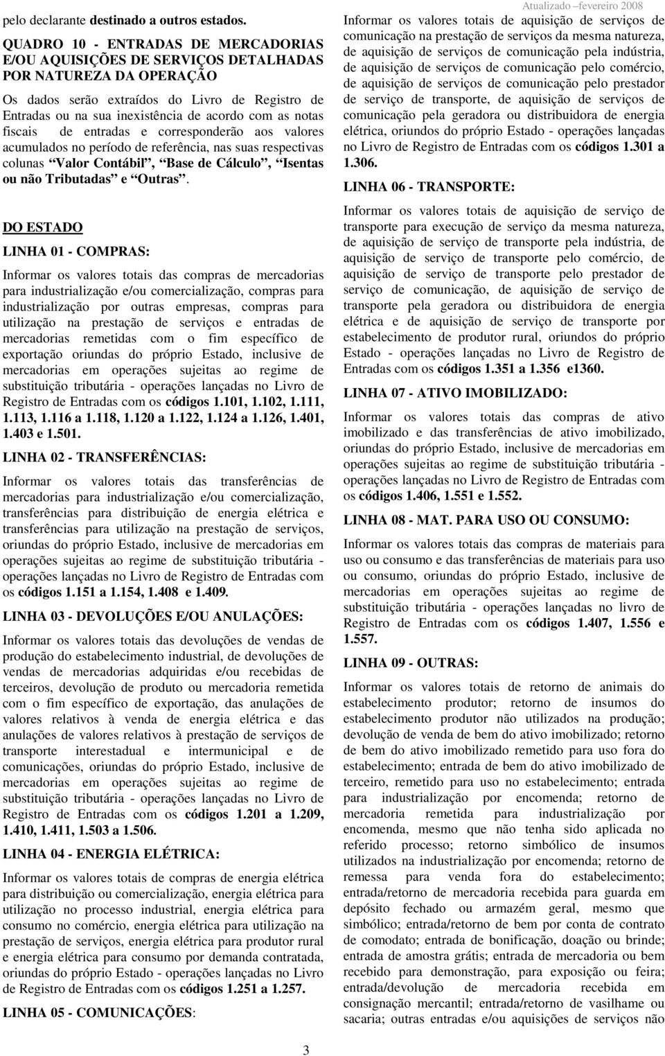 notas fiscais de entradas e corresponderão aos valores acumulados no período de referência, nas suas respectivas colunas Valor Contábil, Base de Cálculo, Isentas ou não Tributadas e Outras.