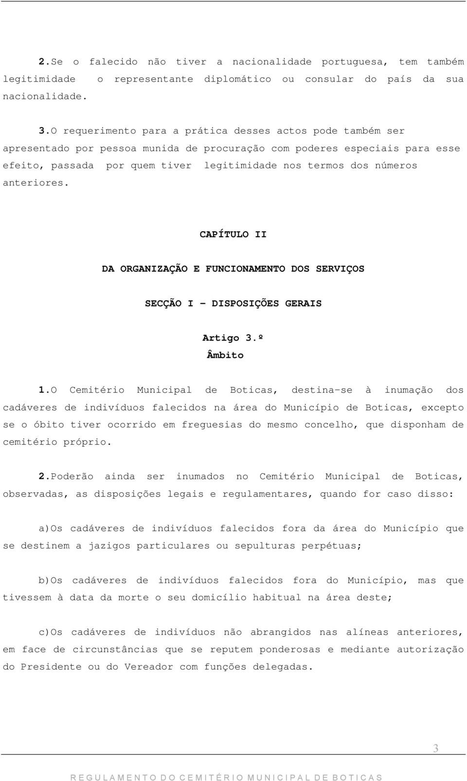 números anteriores. CAPÍTULO II DA ORGANIZAÇÃO E FUNCIONAMENTO DOS SERVIÇOS SECÇÃO I - DISPOSIÇÕES GERAIS Artigo 3.º Âmbito 1.