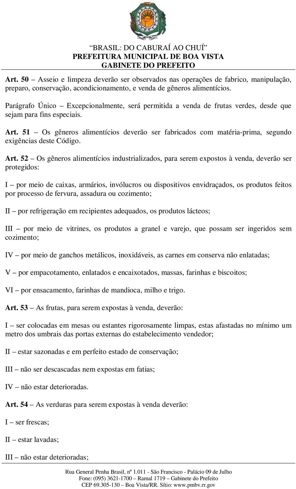 51 Os gêneros alimentícios deverão ser fabricados com matéria-prima, segundo exigências deste Código. Art.