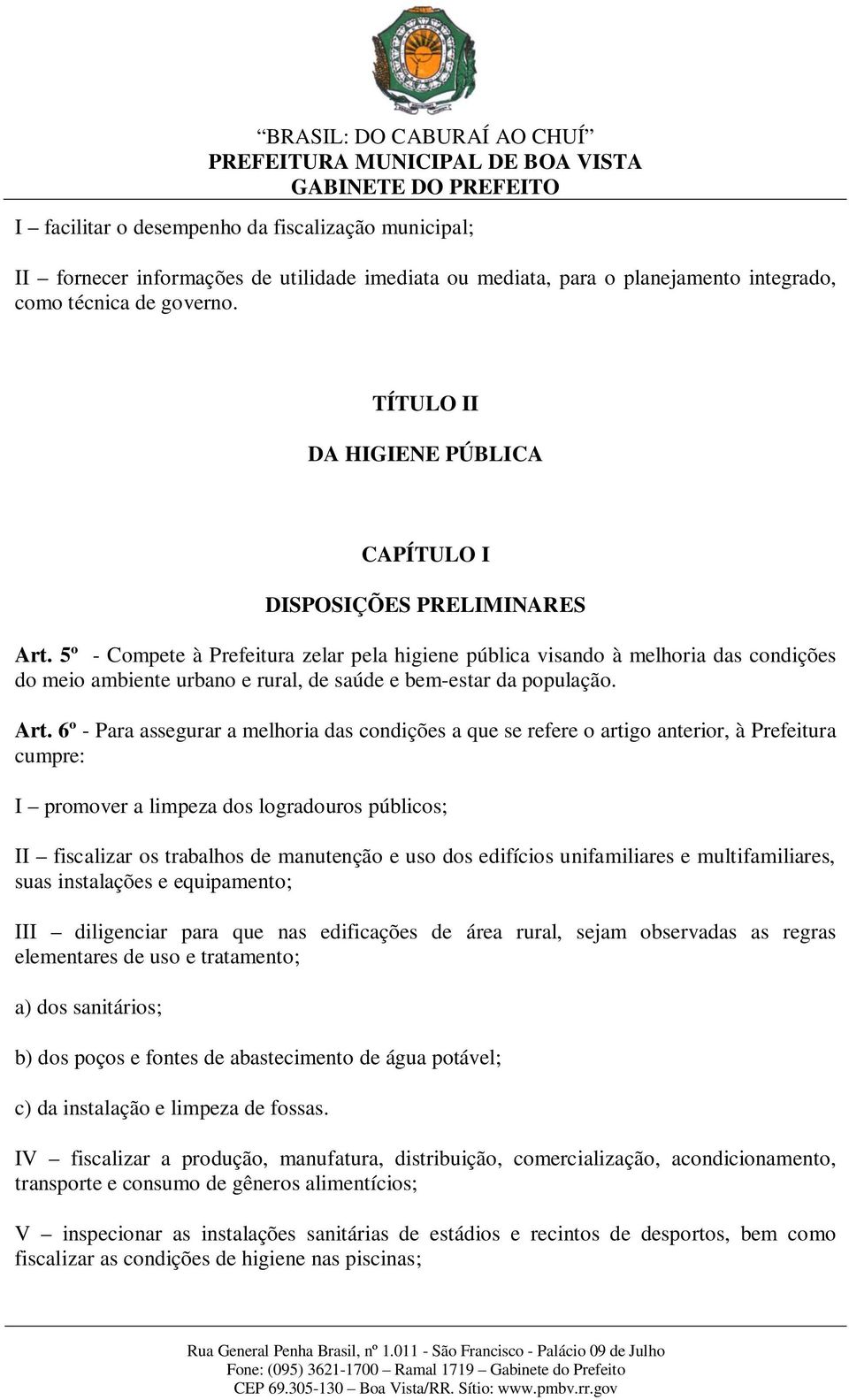 5º - Compete à Prefeitura zelar pela higiene pública visando à melhoria das condições do meio ambiente urbano e rural, de saúde e bem-estar da população. Art.