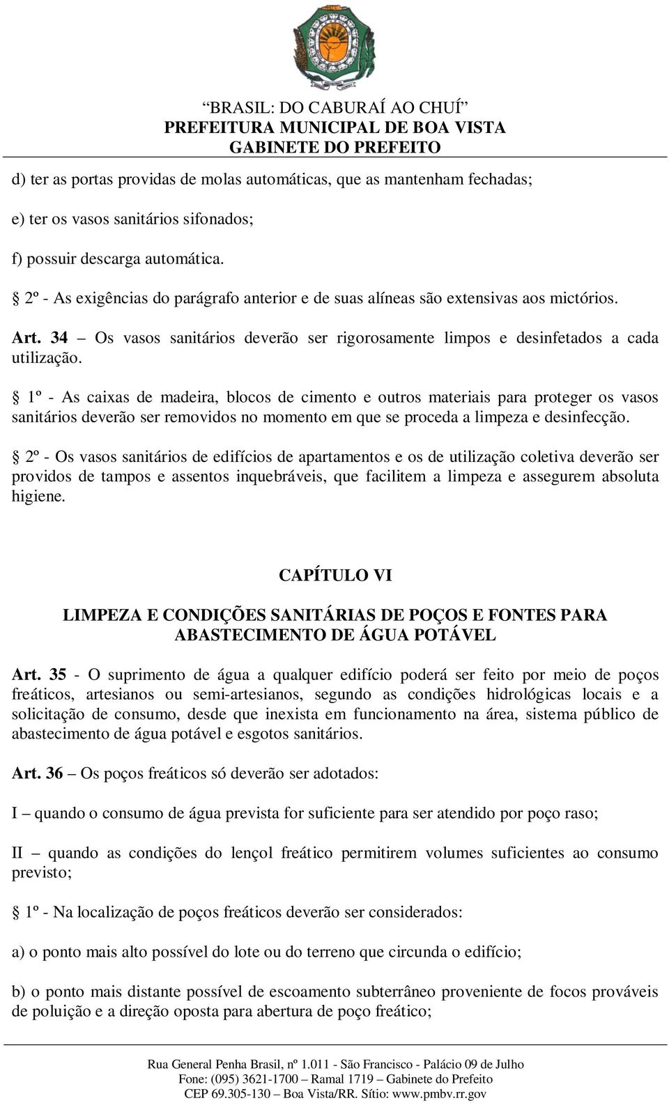 1º - As caixas de madeira, blocos de cimento e outros materiais para proteger os vasos sanitários deverão ser removidos no momento em que se proceda a limpeza e desinfecção.