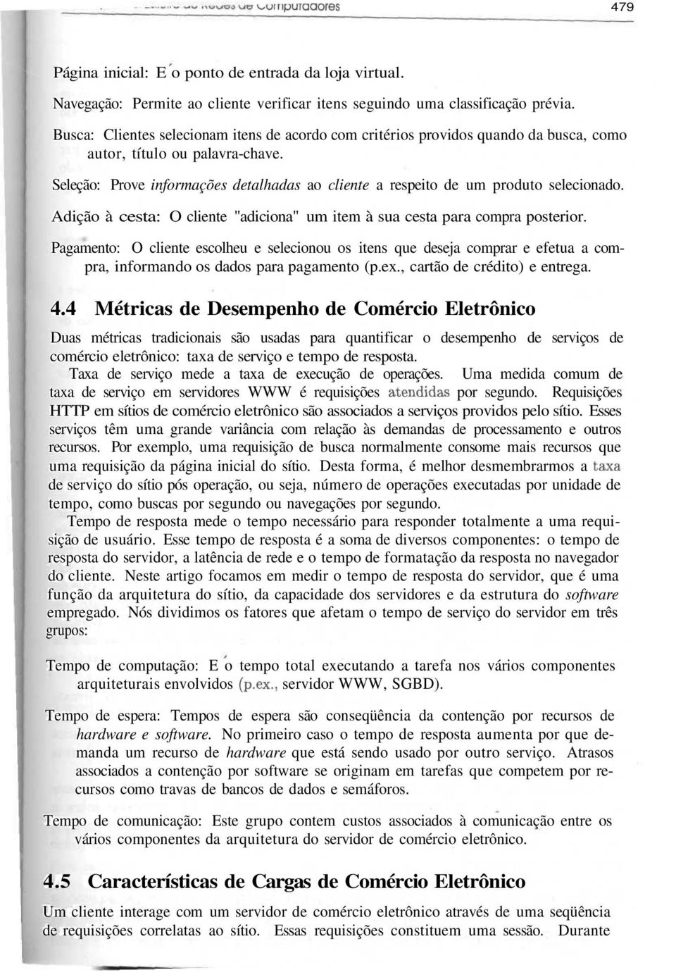 Seleção: Prove informações detalhadas ao cliente a respeito de um produto selecionado. Adição à cesta: O cliente "adiciona" um item à sua cesta para compra posterior.