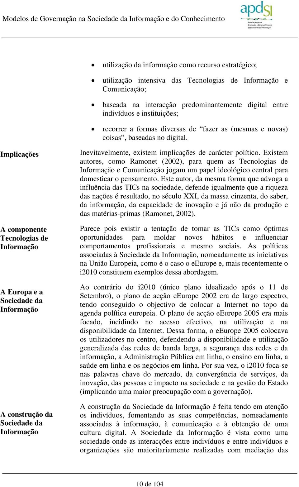 Implicações A componente Tecnologias de Informação A Europa e a Sociedade da Informação A construção da Sociedade da Informação Inevitavelmente, existem implicações de carácter político.