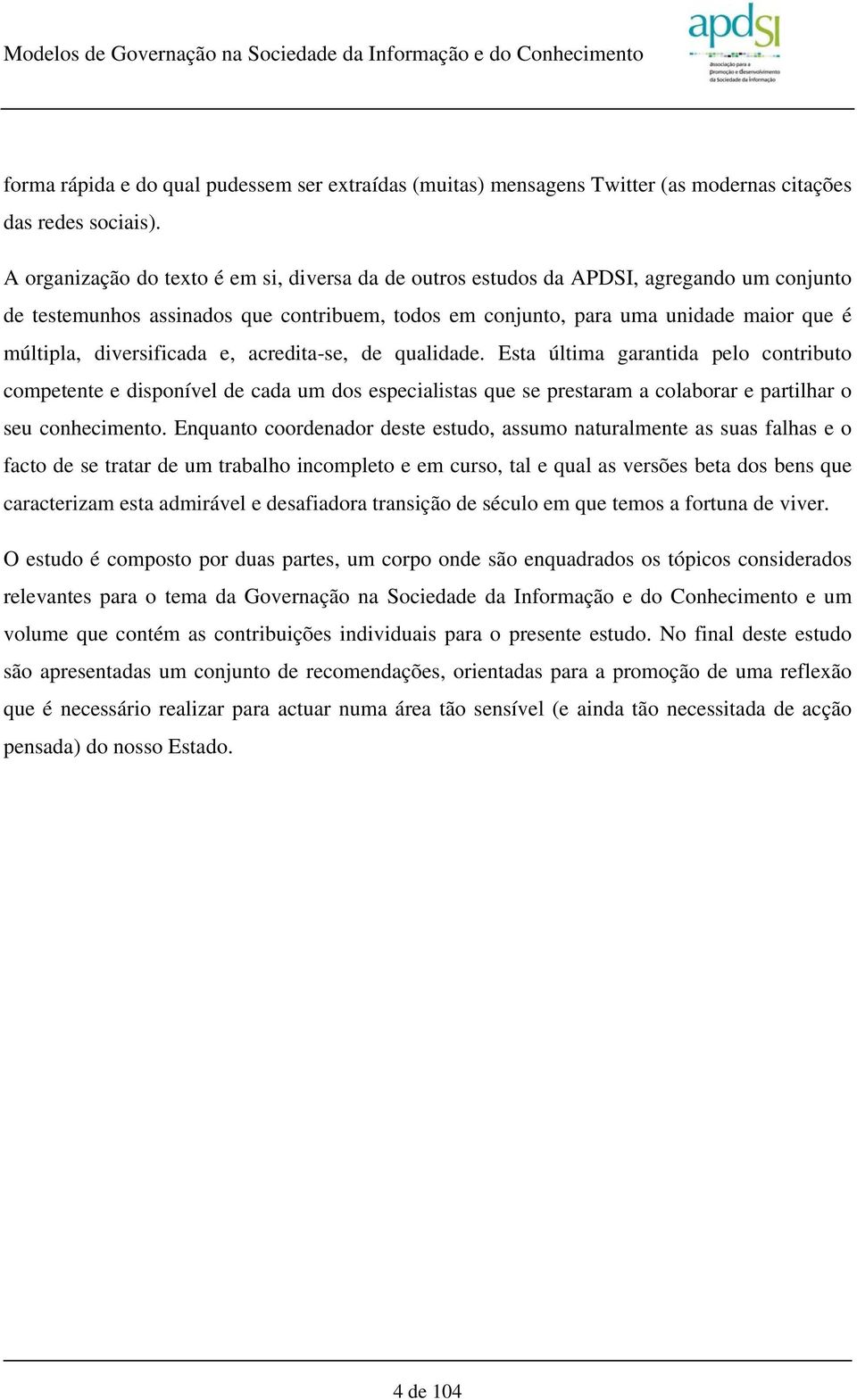 diversificada e, acredita-se, de qualidade. Esta última garantida pelo contributo competente e disponível de cada um dos especialistas que se prestaram a colaborar e partilhar o seu conhecimento.