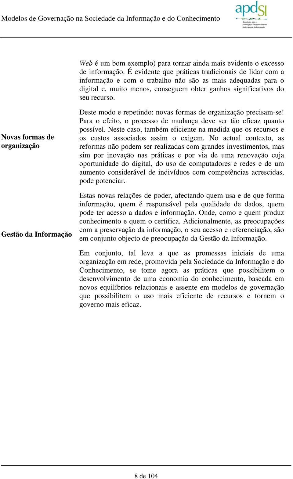 Novas formas de organização Gestão da Informação Deste modo e repetindo: novas formas de organização precisam-se! Para o efeito, o processo de mudança deve ser tão eficaz quanto possível.