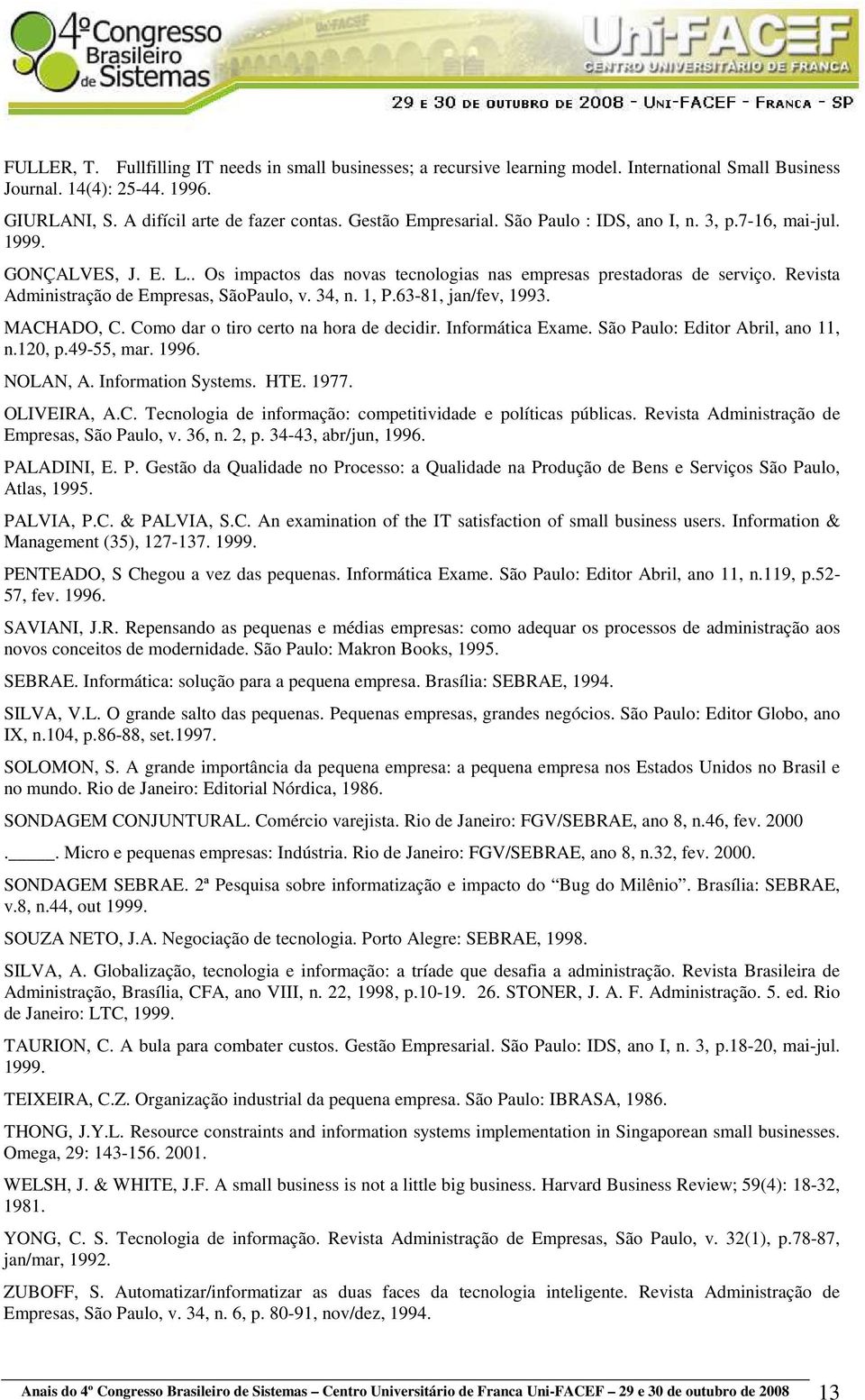 Revista Administração de Empresas, SãoPaulo, v. 34, n. 1, P.63-81, jan/fev, 1993. MACHADO, C. Como dar o tiro certo na hora de decidir. Informática Exame. São Paulo: Editor Abril, ano 11, n.120, p.