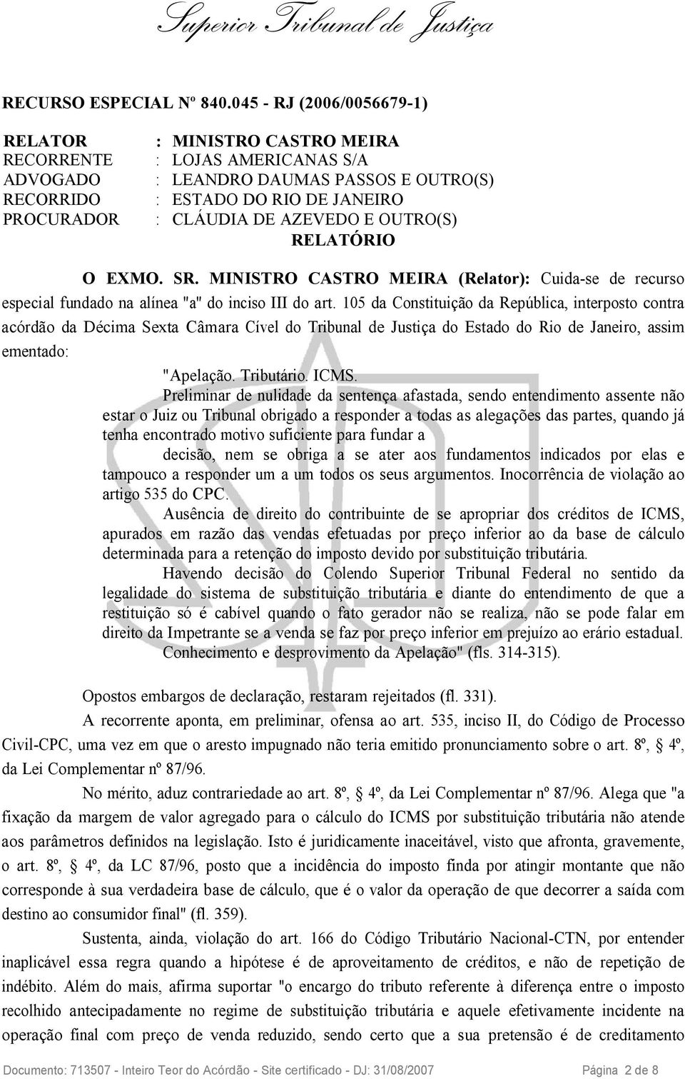 AZEVEDO E OUTRO(S) RELATÓRIO O EXMO. SR. MINISTRO CASTRO MEIRA (Relator): Cuida-se de recurso especial fundado na alínea "a" do inciso III do art.