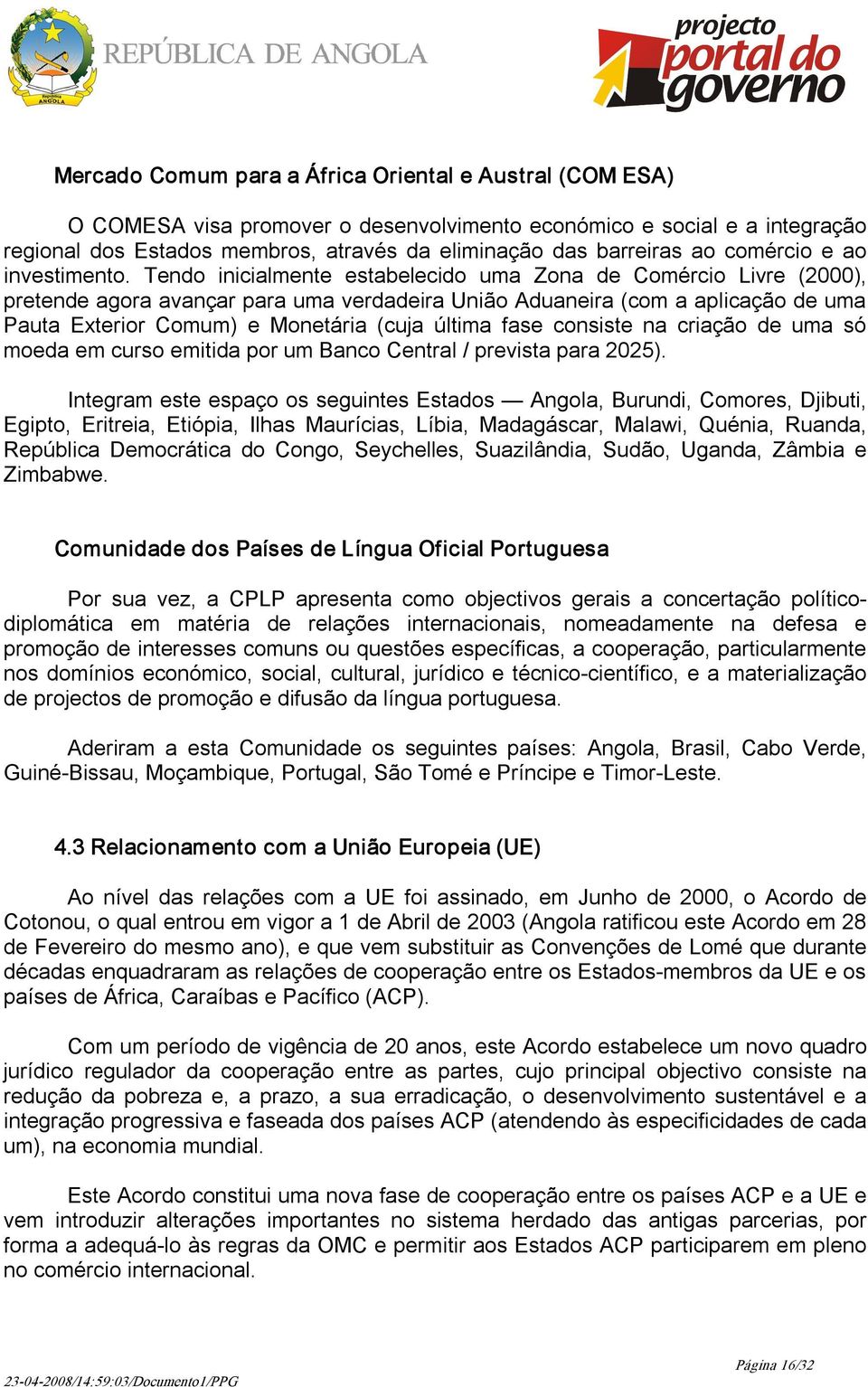 Tendo inicialmente estabelecido uma Zona de Comércio Livre (2000), pretende agora avançar para uma verdadeira União Aduaneira (com a aplicação de uma Pauta Exterior Comum) e Monetária (cuja última