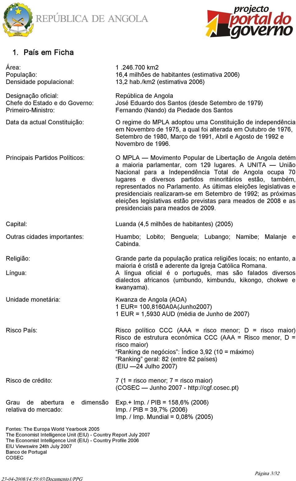 /km2 (estimativa 2006) República de Angola José Eduardo dos Santos (desde Setembro de 1979) Fernando (Nando) da Piedade dos Santos O regime do MPLA adoptou uma Constituição de independência em