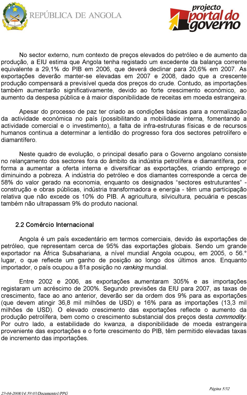 Contudo, as importações também aumentarão significativamente, devido ao forte crescimento económico, ao aumento da despesa pública e à maior disponibilidade de receitas em moeda estrangeira.