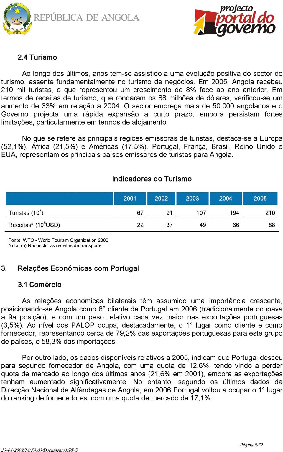 Em termos de receitas de turismo, que rondaram os 88 milhões de dólares, verificou se um aumento de 33% em relação a 2004. O sector emprega mais de 50.